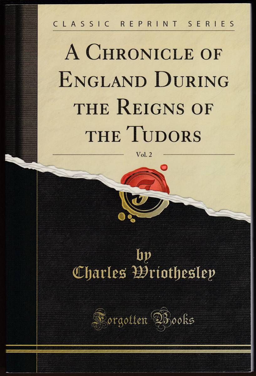 A CHRONICLE OF ENGLAND DURING THE REIGNS OF THE TUDORS VOLUMES 1 AND 2 From A. D. 1485 to 1559