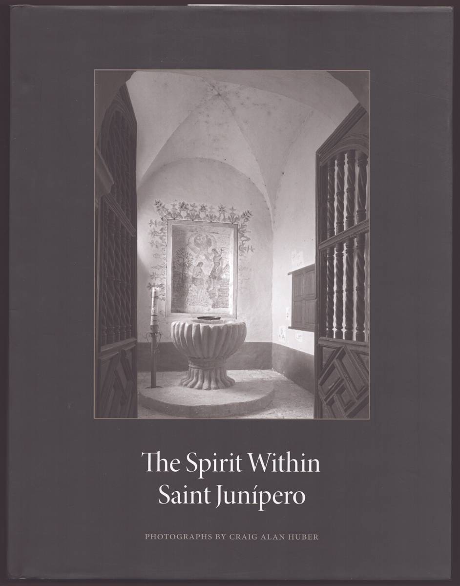 THE SPIRIT WITHIN SAINT JUNIPERO Photographs by Craig Alan Huber and Essays by Robert M. Senkewicz