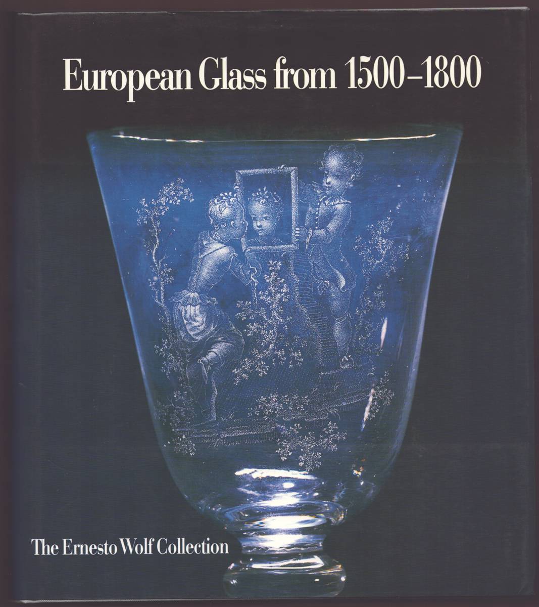 EUROPEAN GLASS FROM 1500-1800 The Ernesto Wolf Collection
