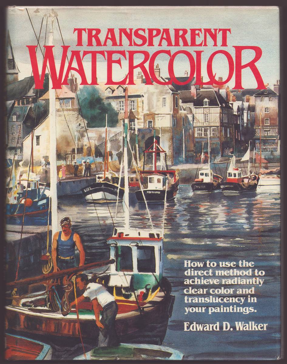 TRANSPARENT WATERCOLOR How to Use the Direct Method to Achieve Radiantly Clear Color and Translucency in Your Paintings
