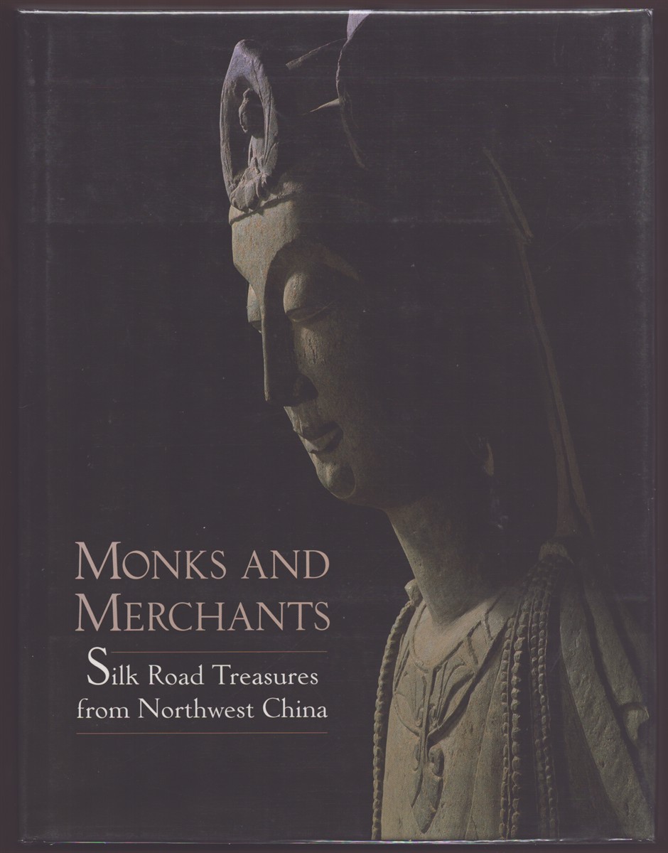 MONKS AND MERCHANTS Silk Road Treasures from Northwest China