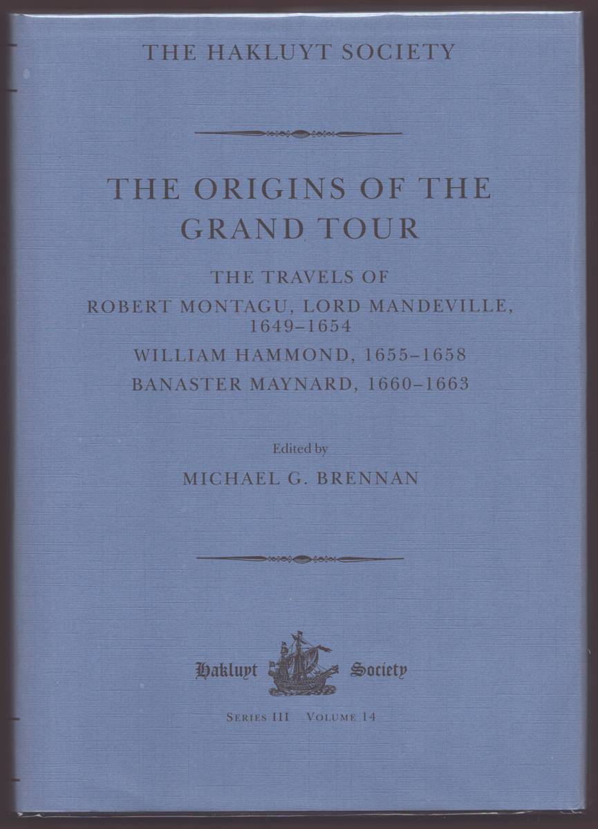 THE ORIGINS OF THE GRAND TOUR THE TRAVELS OF ROBERT MONTAGU, LORD MANDEVILLE (1649-1654) , WILLIAM HAMMOND (1655-1658) , BANASTER MAYNARD (1660-1663)