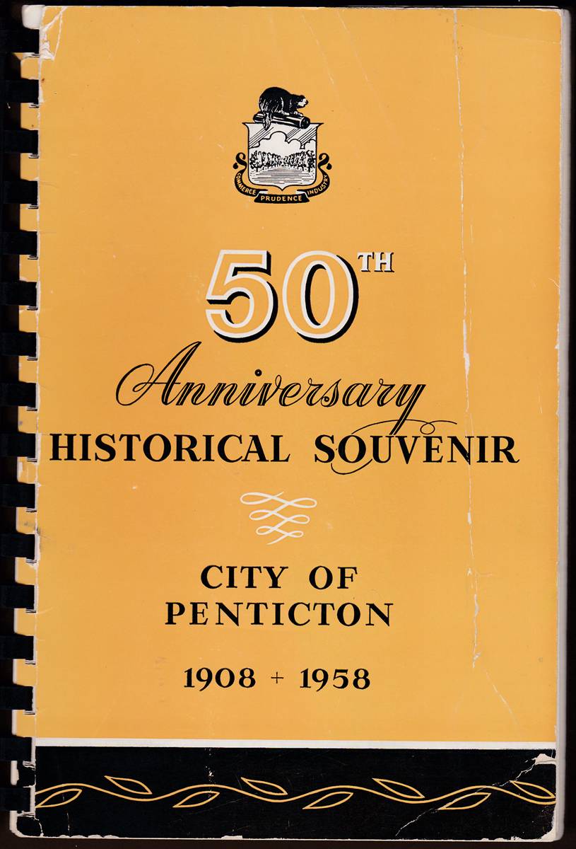 HISTORICAL SOUVENIR OF PENTICTON, B. C. 1908-1958 ON THE OCCASION OF THE CITY OF PENTICTON'S GOLDEN JUBILEE