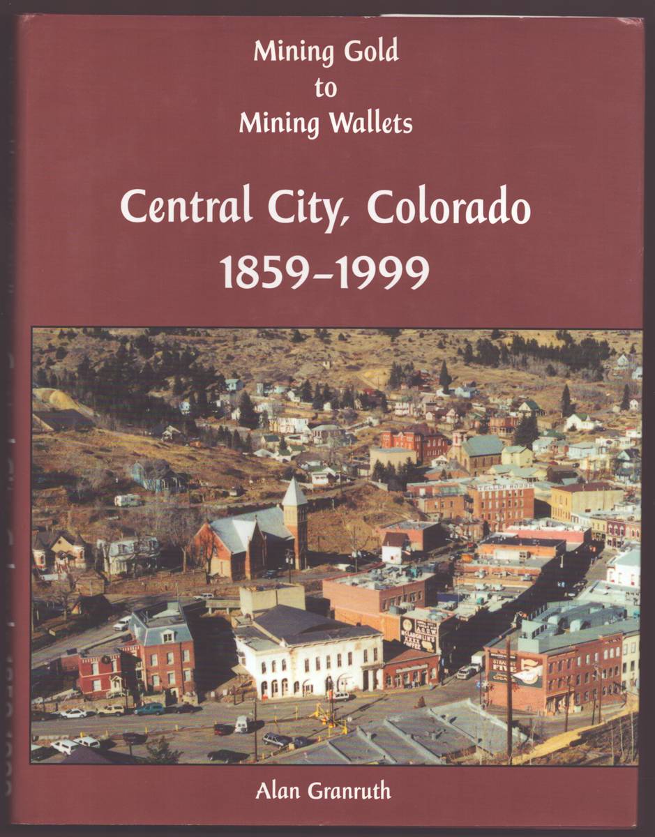 MINING GOLD TO MINING WALLETS Central City, Colorado, 1859-1999