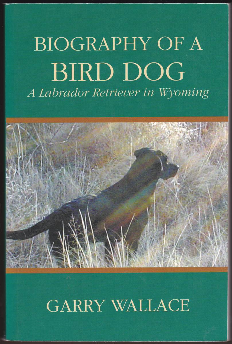 BIOGRAPHY OF A BIRD DOG A Labrador Retriever in Wyoming
