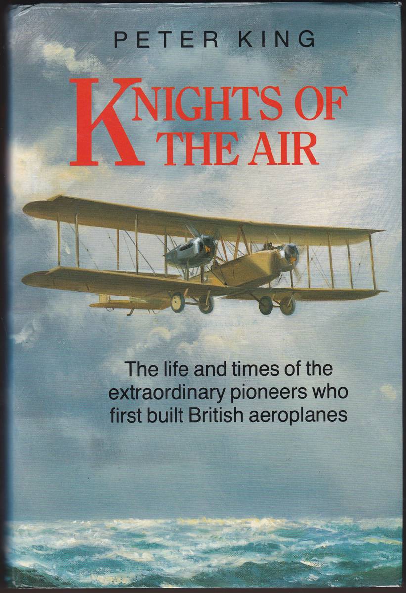 KNIGHTS OF THE AIR The Life and Times of the Extraordinary Pioneers Who First Built British Aeroplanes