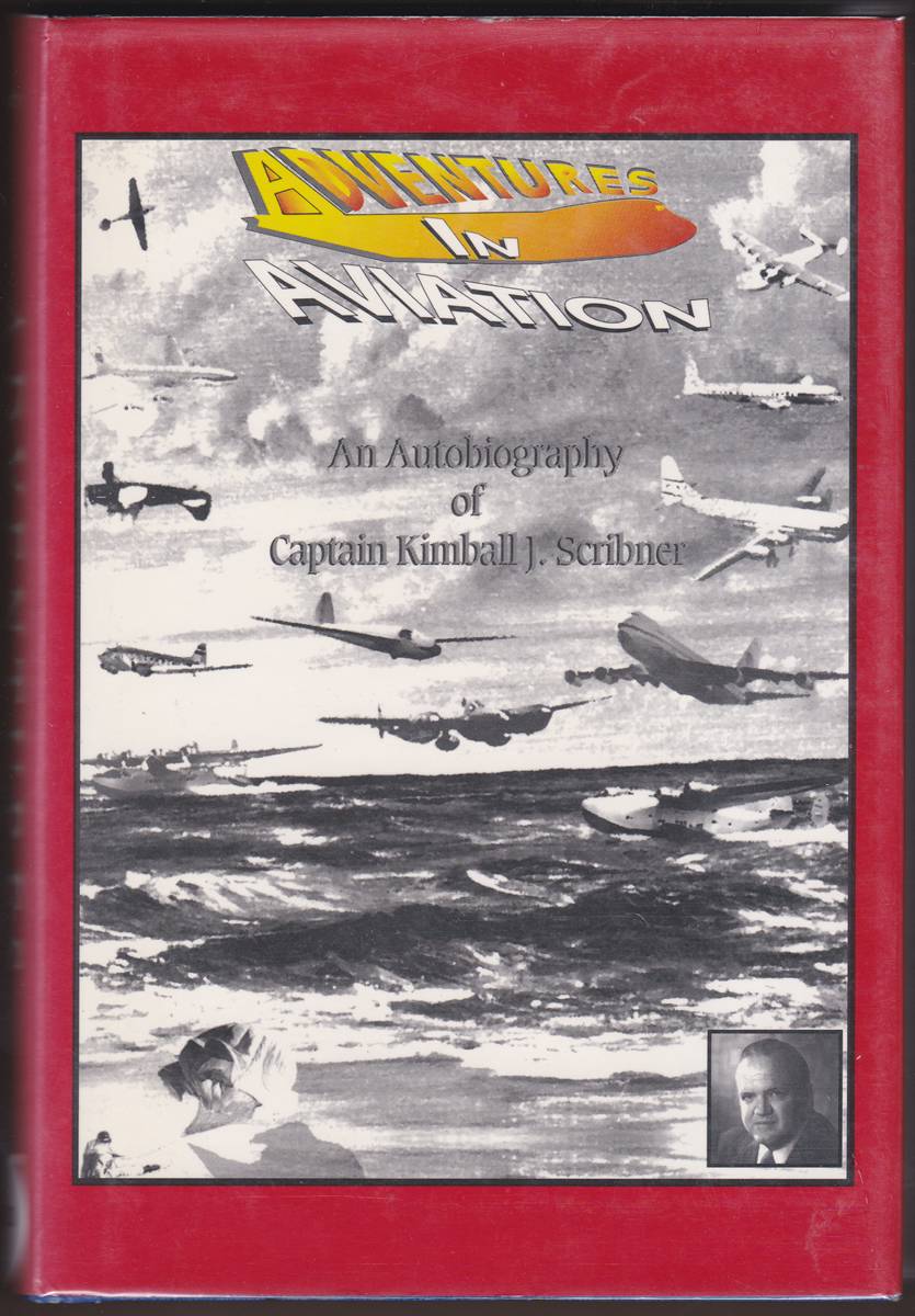 ADVENTURES IN AVIATION - AN AUTOBIOGRAPHY OF CAPTAIN KIMBALL J. SCRIBNER