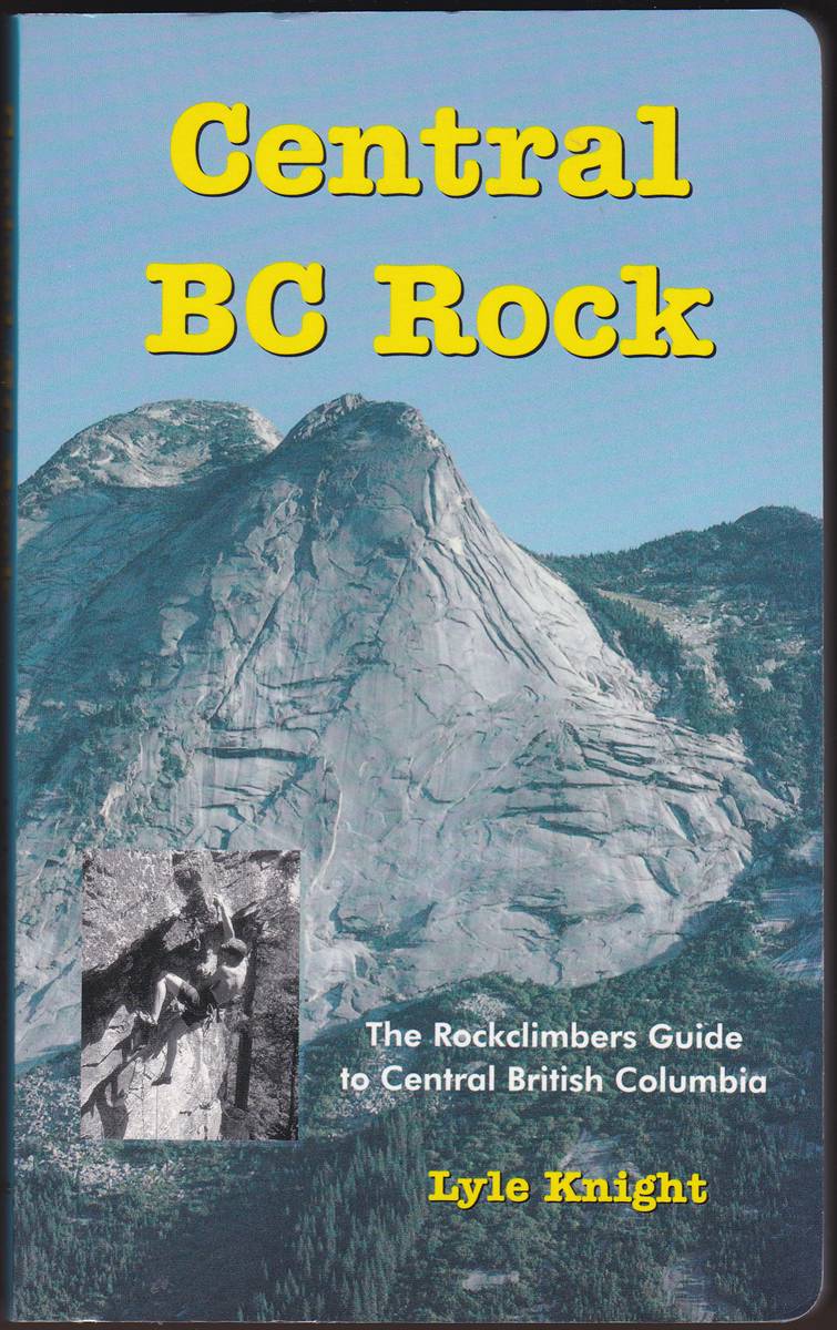 CENTRAL BC ROCK The Rockclimbers Guide to Central British Columbia