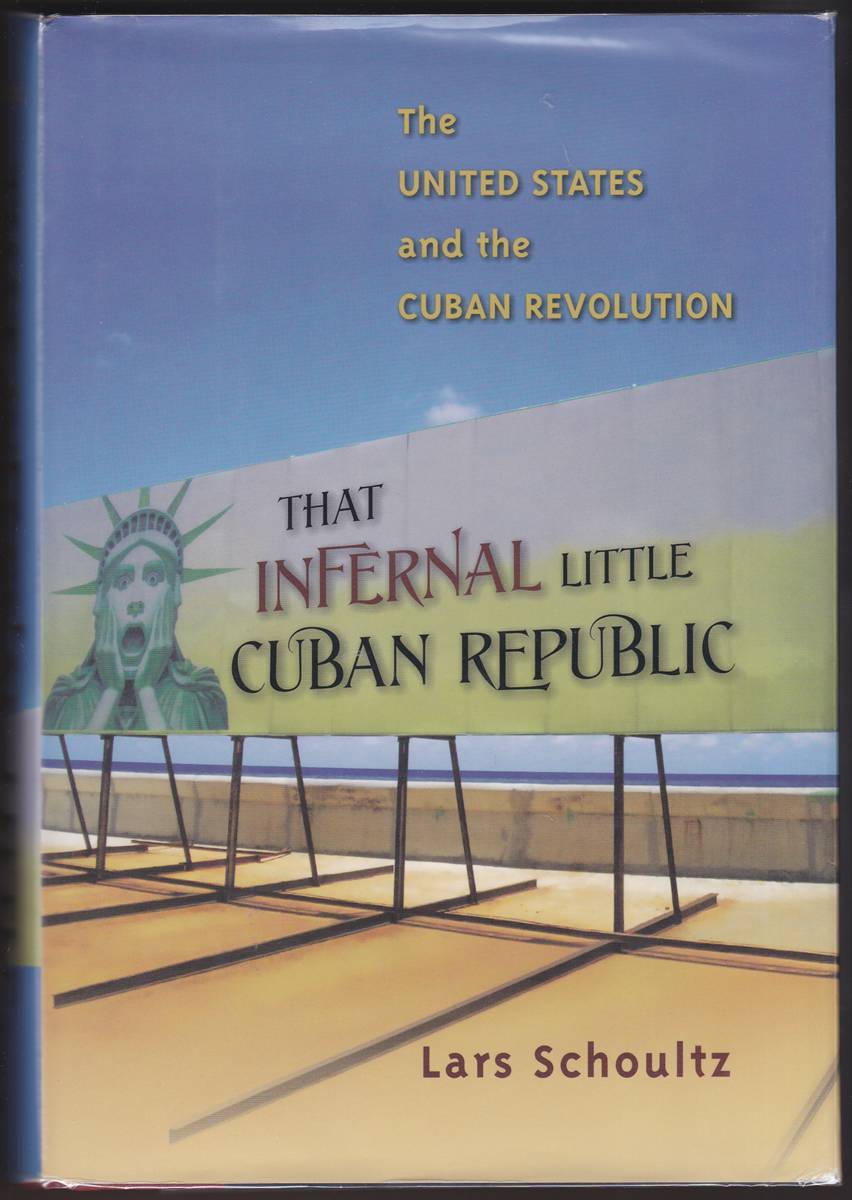 THAT INFERNAL LITTLE CUBAN REPUBLIC The United States and the Cuban Revolution