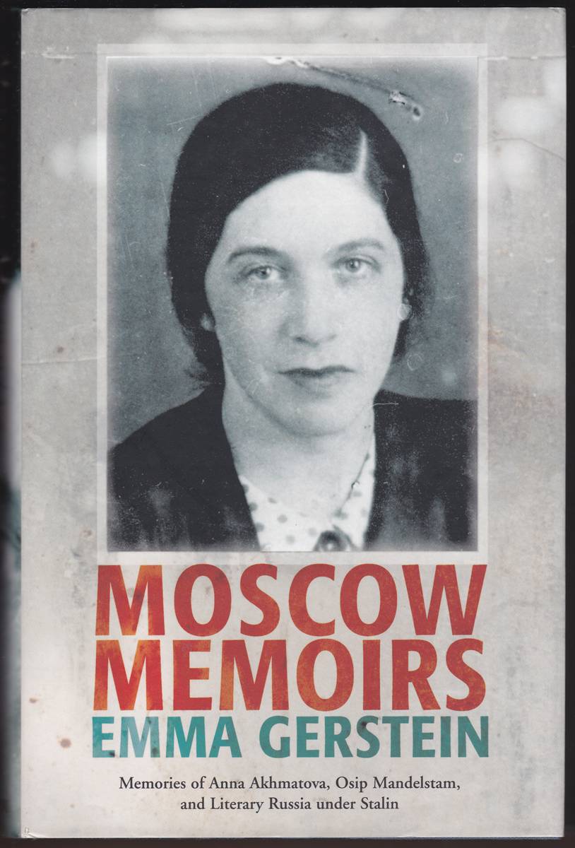 MOSCOW MEMOIRS Memories of Anna Akhmatova, Osip Mandelstam, and Literary Russia under Stalin