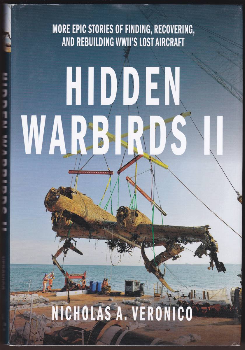 HIDDEN WARBIRDS II More Epic Stories of Finding, Recovering, and Rebuilding WWII's Lost Aircraft