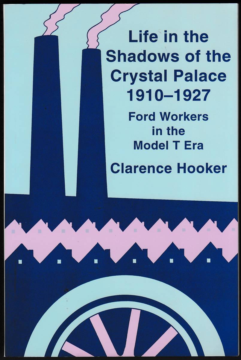 LIFE IN THE SHADOWS OF THE CRYSTAL PALACE, 19101927 Ford Workers in the Model T Era