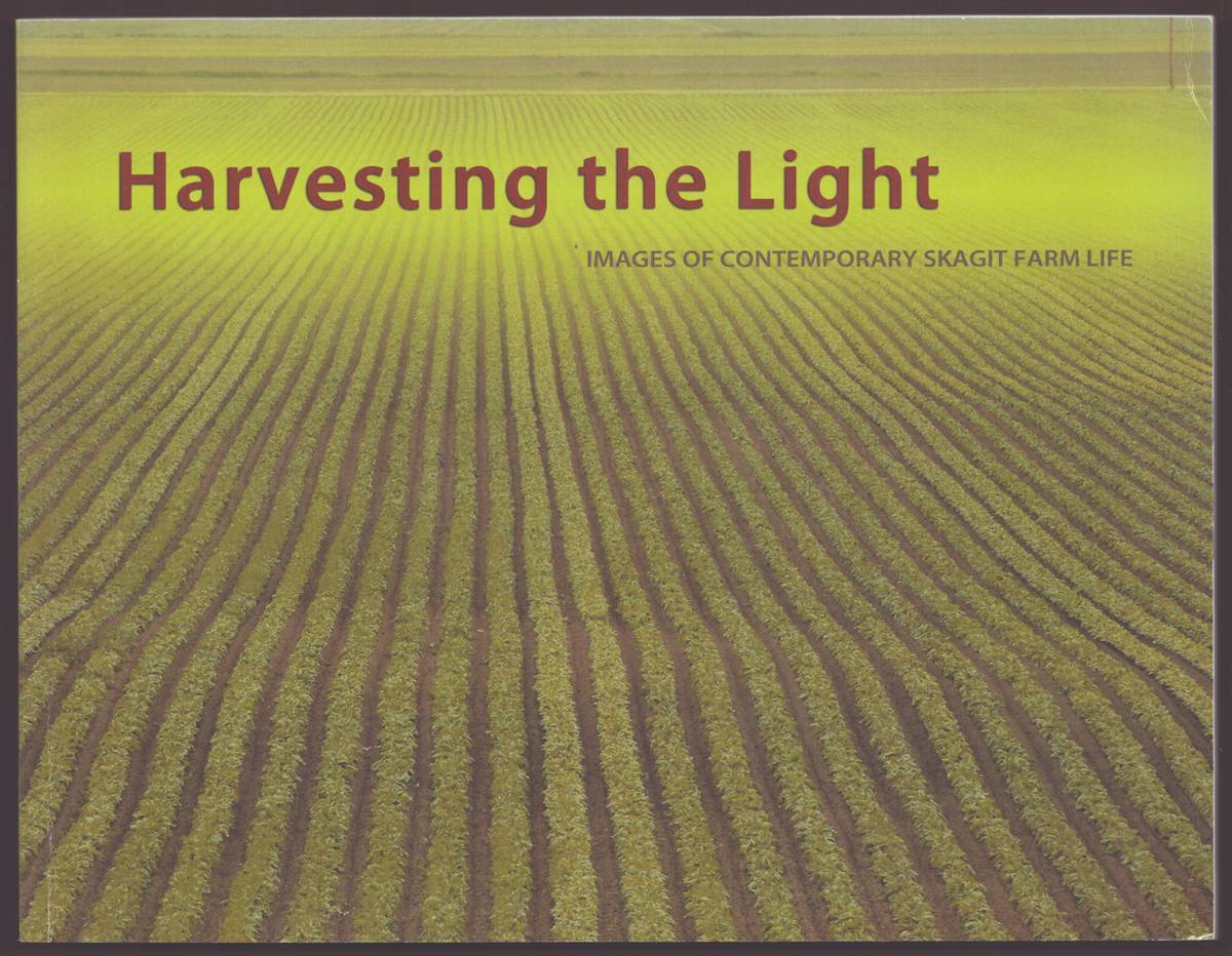 HARVESTING THE LIGHT - IMAGES OF CONTEMPORARY SKAGIT FARM LIFE