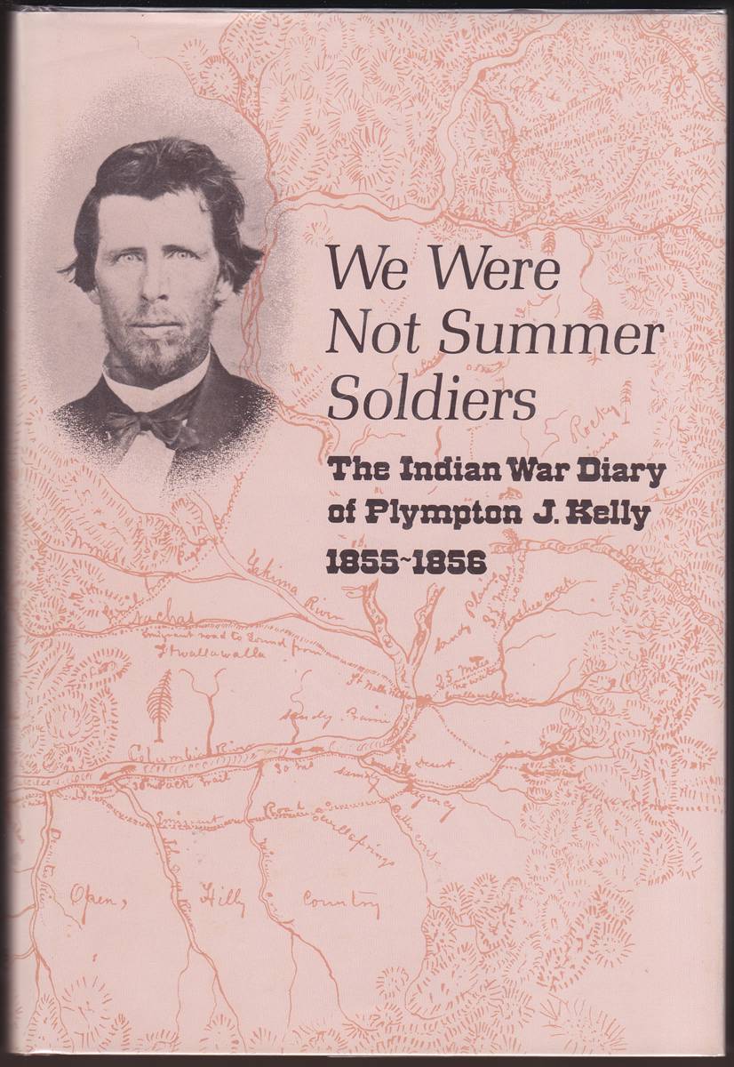 WE WERE NOT SUMMER SOLDIERS The Indian War Diary of Plympton J. Kelly 1855-1856