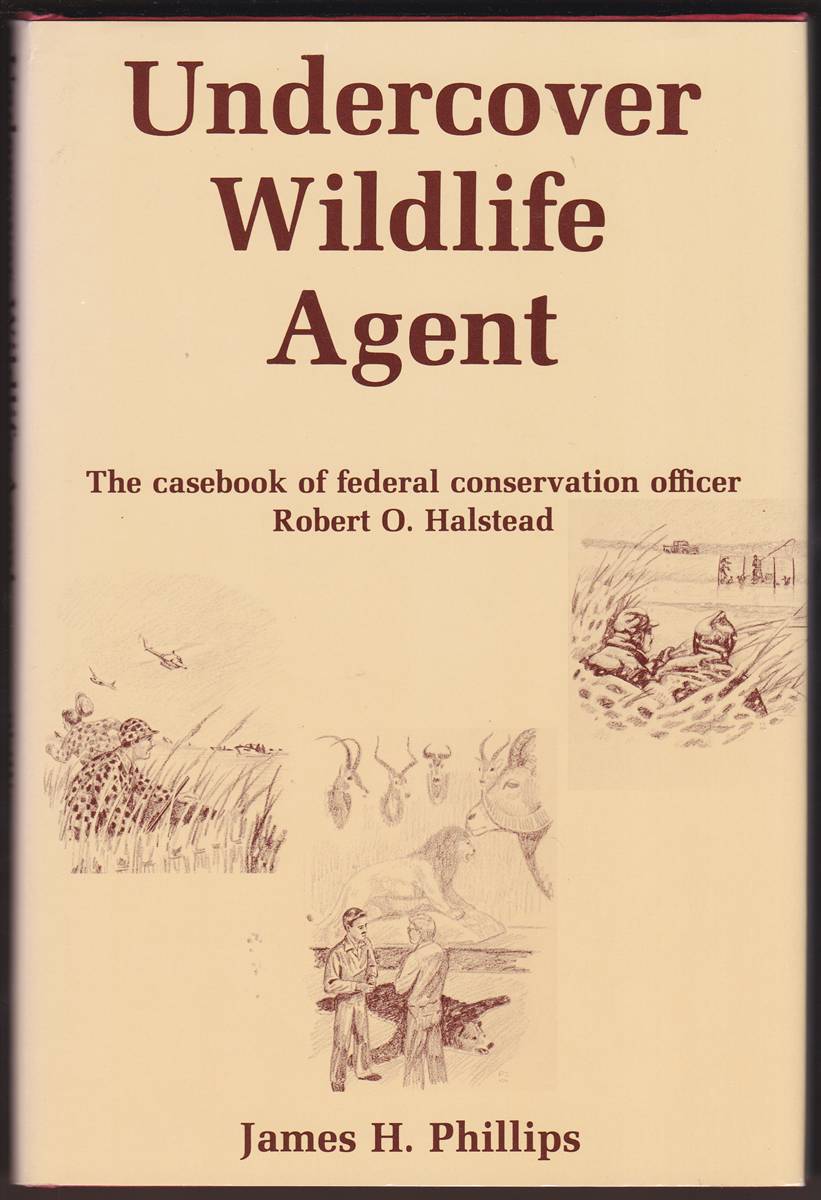 UNDERCOVER WILDLIFE AGENT The Casebook of Federal Conservation Officer Robert O. Halstead