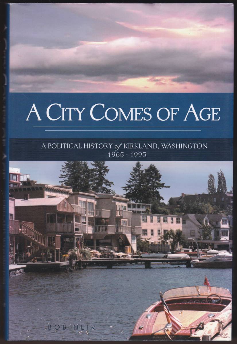 A CITY COMES OF AGE. A POLITICAL HISTORY OF KIRKLAND, WASHINGTON 1965-1995.