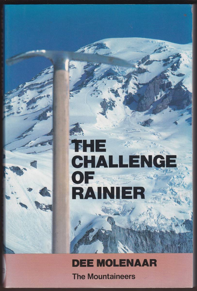 THE CHALLENGE OF RAINIER A Record of the Explorations and Ascents, Triumphs and Tragedies, on the Northwest's Greatest Mountain