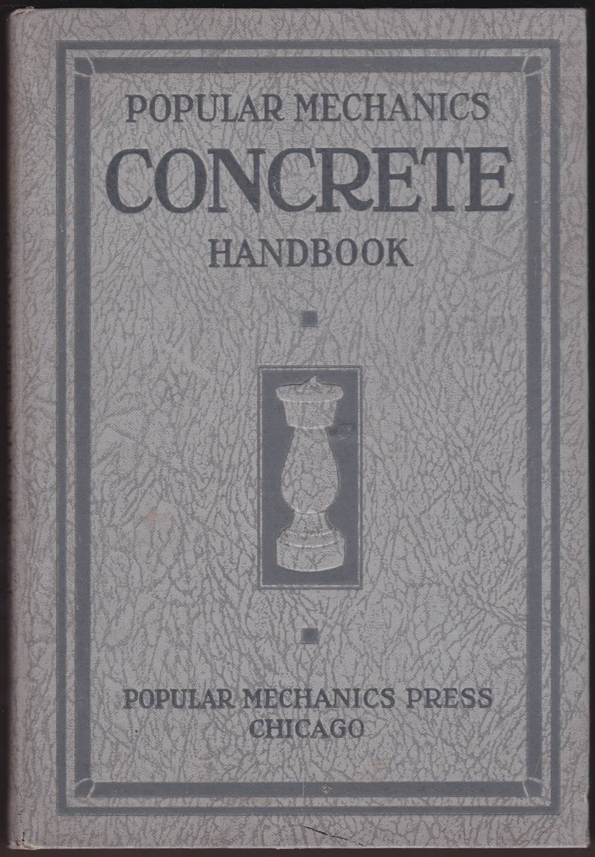 POPULAR MECHANICS CONCRETE HANDBOOK NO. 1 Practical Plans for Using Concrete about the Home, Farm or Shop. a Book for Amateurs As Well As Contractors