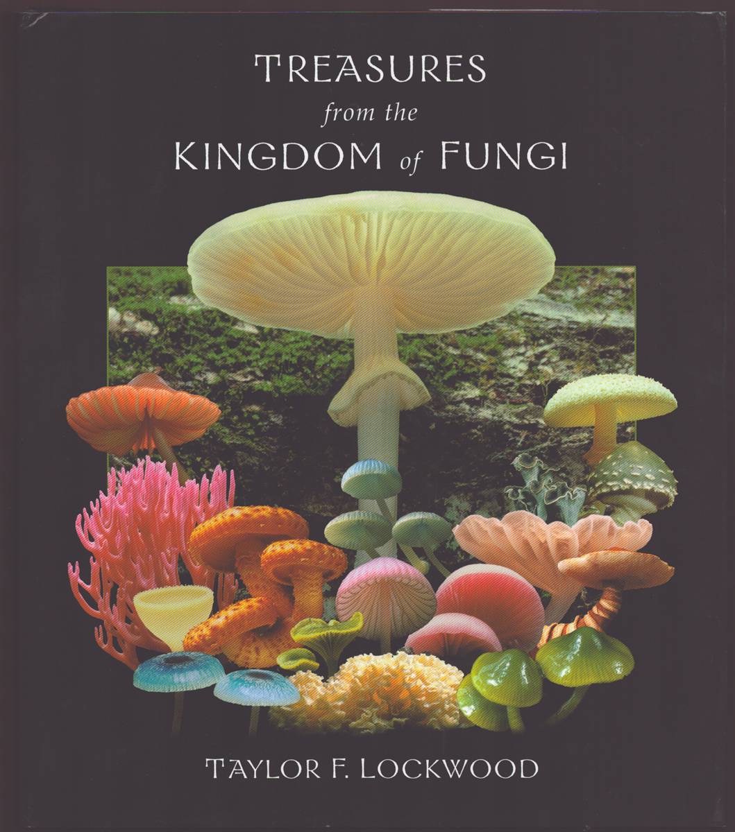 TREASURES FROM THE KINGDOM OF FUNGI Featuring Photographs of Mushrooms and Other Fungi from around the World