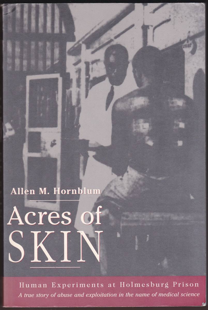 ACRES OF SKIN Human Experiments At Holmesburg Prison : a True Story of Abuse and Exploitation in the Name of Medical Science