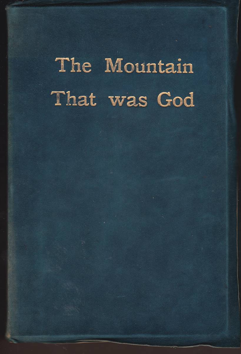 THE MOUNTAIN THAT WAS 'GOD' Being a Little Book about the Great Peak Which the Indians Called 