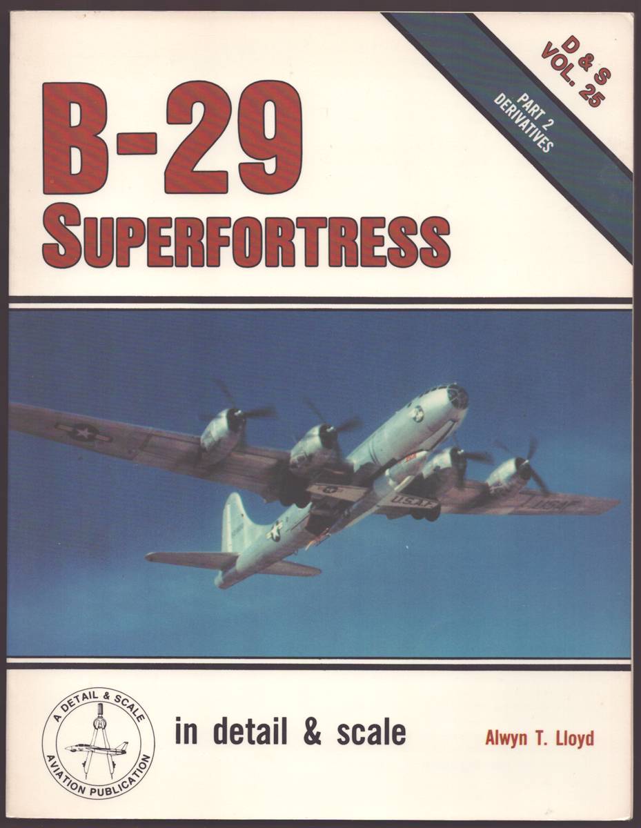 B-29 SUPERFORTRESS IN DETAIL & SCALE, PART 2 Derivatives - D & S, Vol. 25