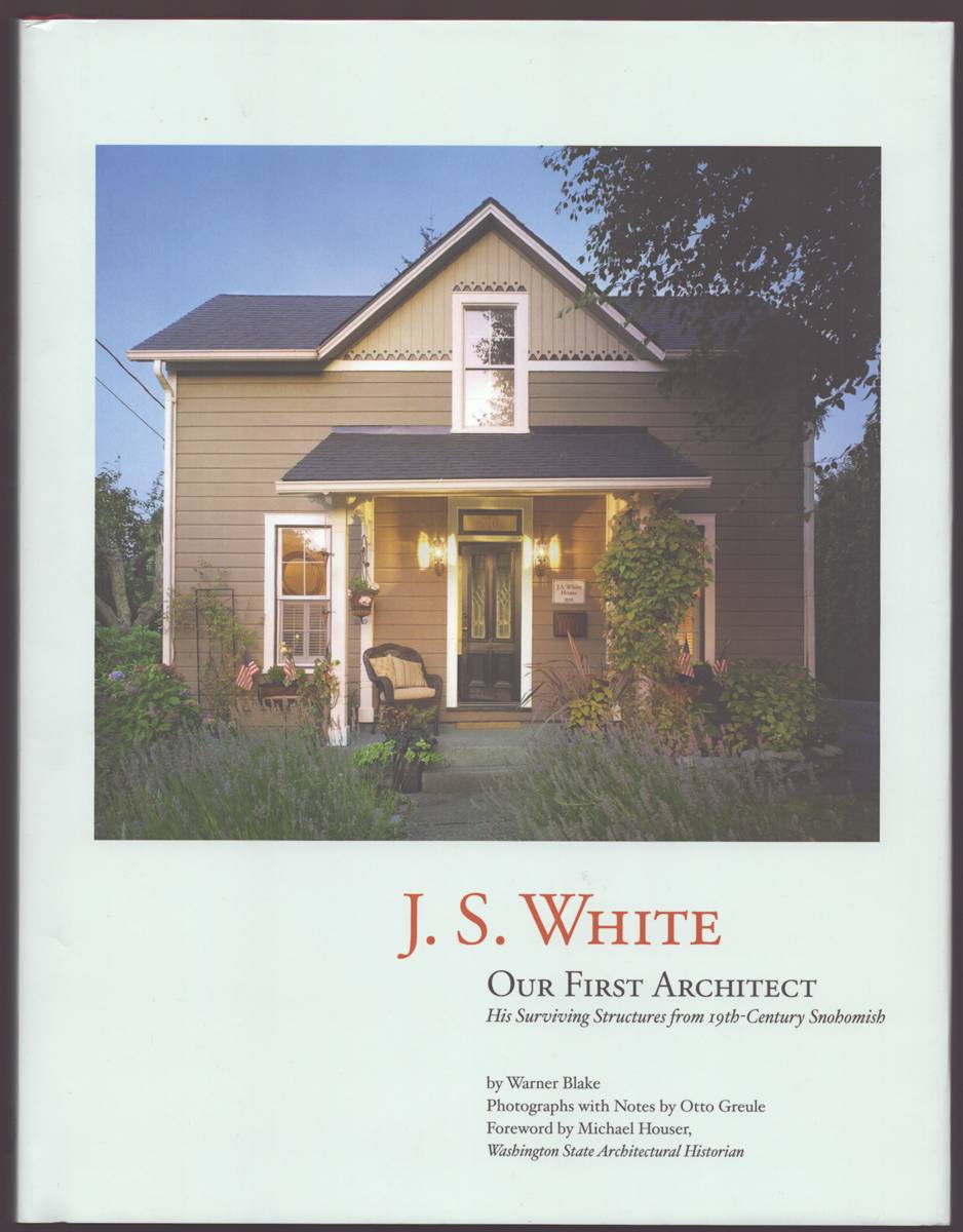 J. S. WHITE OUR FIRST ARCHITECT His Surviving Structures from 19Th-Century Snohomish