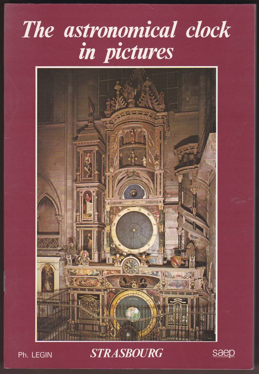 THE ASTRONOMICAL CLOCK IN PICTURES The Astronomical Clock of the Cathedral of Strasbourg