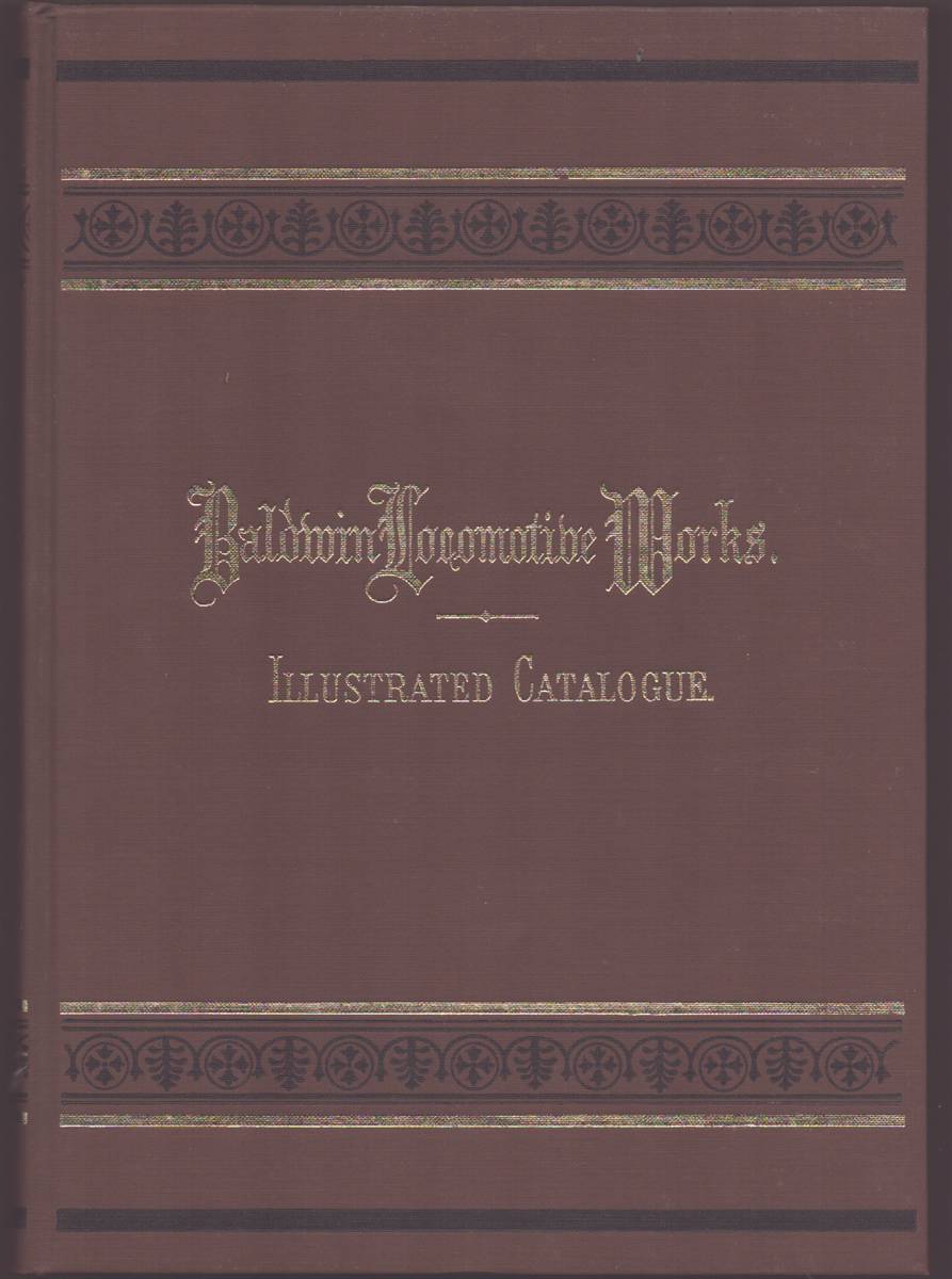 REPRODUCTION OF BALDWIN LOCOMOTIVE WORKS, ILLUSTRATED CATALOGUE OF LOCOMOTIVES