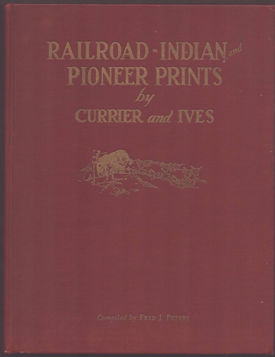 RAILROAD-INDIAN AND PIONEER PRINTS BY N. CURRIER AND CURRIER & IVES Being a Pictorial Check List and Collation