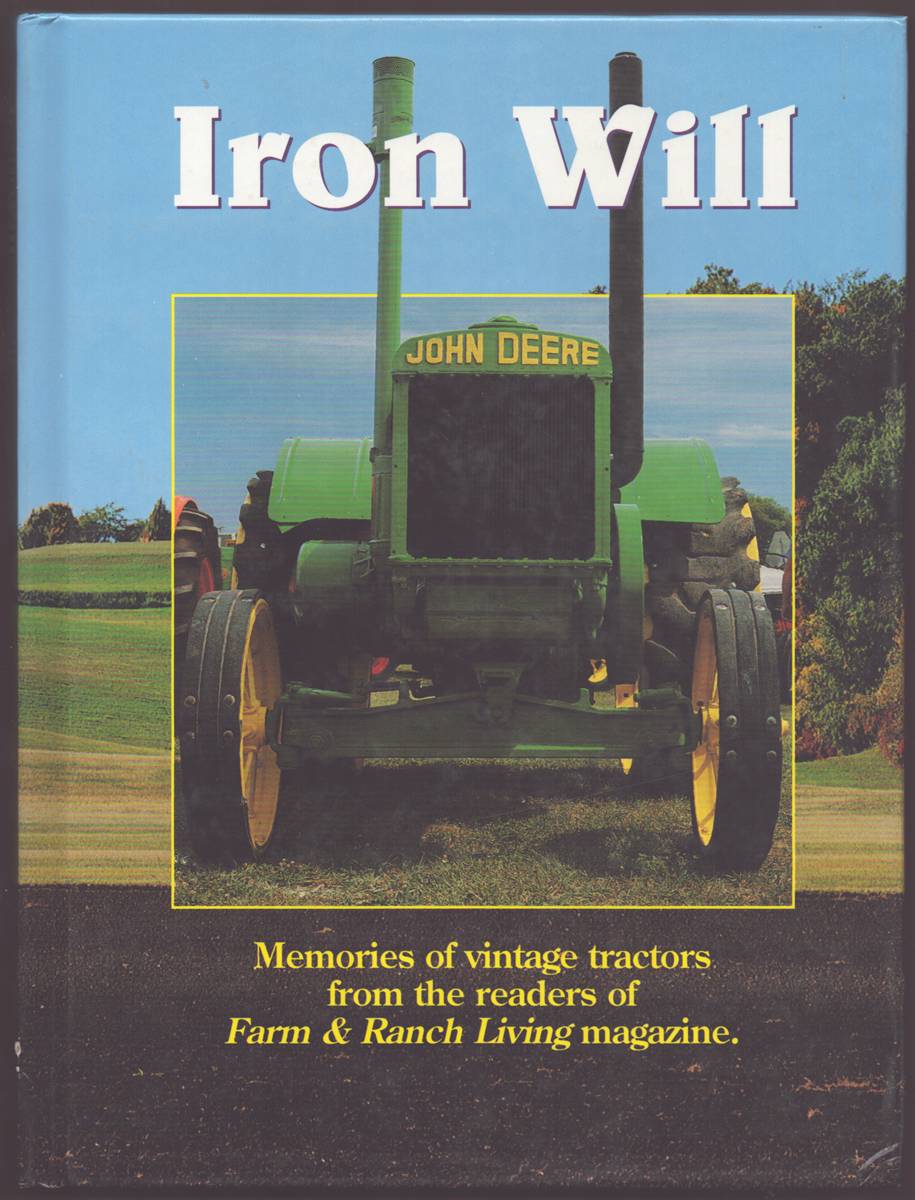 IRON WILL Memories of Vintage Tractors from the Readers of Farm & Ranch Living Magazine