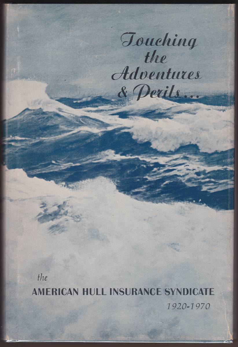 TOUCHING THE ADVENTURES & PERILS. A SEMICENTENNIAL HISTORY The American Hull Insurance Syndicate 1920-1970