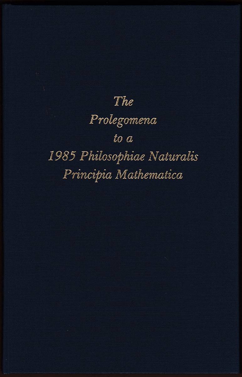 THE PROLEGOMENA TO A 1985 PHILOSOPHIAE NATURALIS PRINCIPIA MATHEMATICA WHICH WILL BE ABLE TO PRESENT ITSELF AS A SCIENCE OF THE TRUE