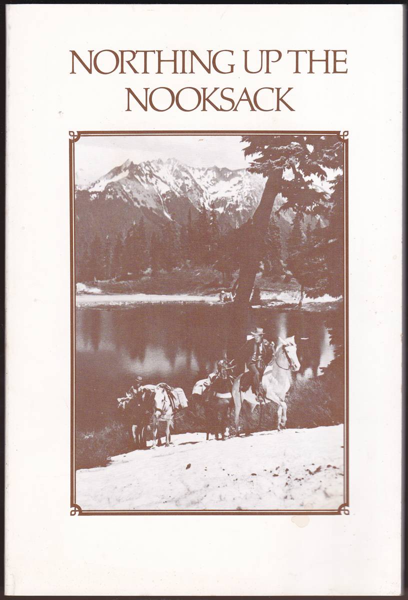 NORTHING UP THE NOOKSACK Tales of Frustration and Reward in the Settlement and Administration of the North Fork Nooksack Country, Washington
