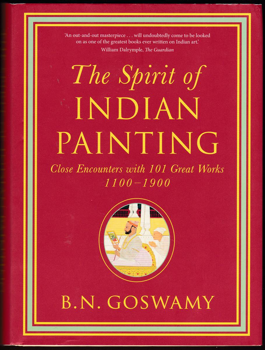 THE SPIRIT OF INDIAN PAINTING Close Encounters with 101 Great Works 1100-1900