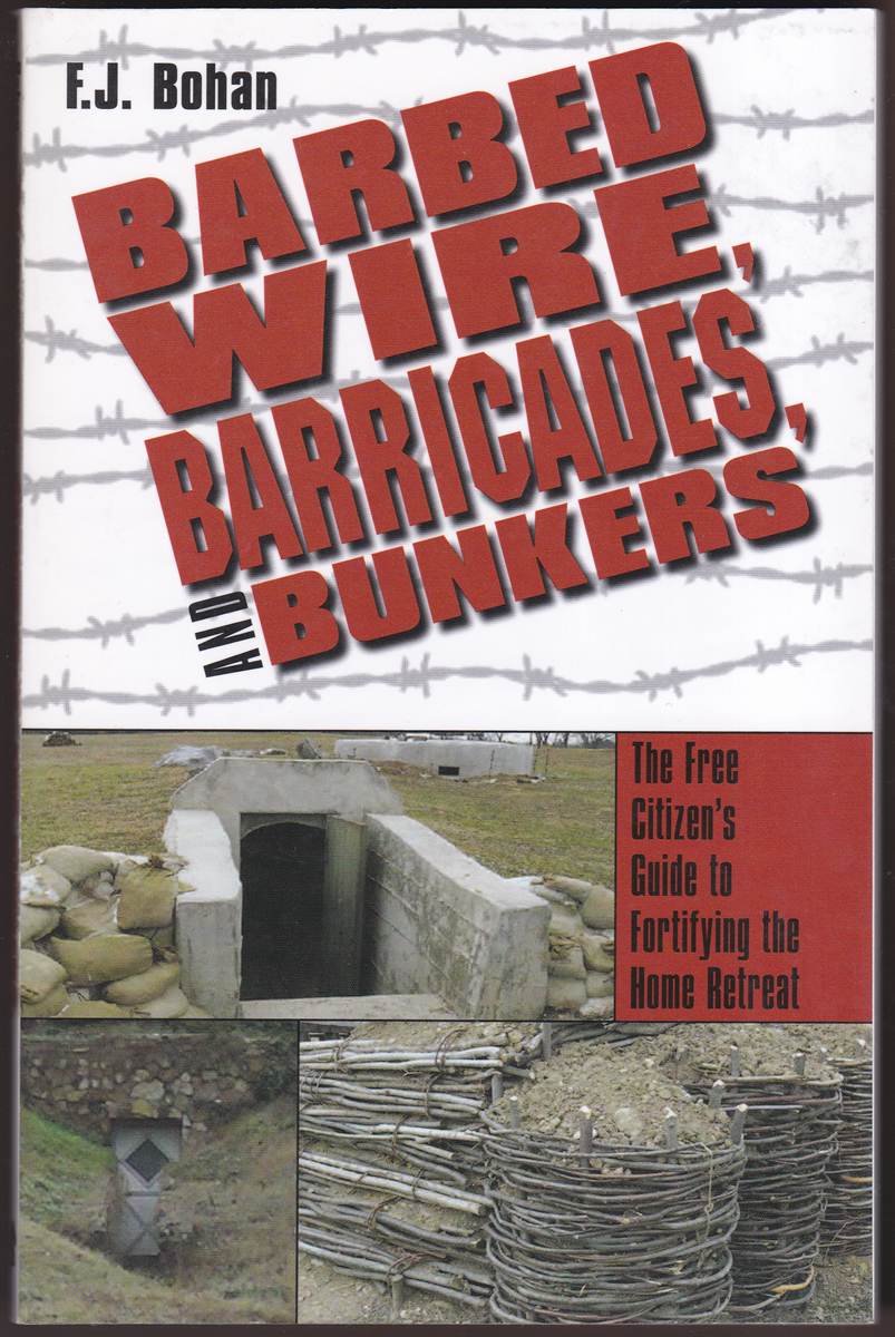BARBED WIRE, BARRICADES, AND BUNKERS The Free Citizen's Guide to Fortifying the Home Retreat