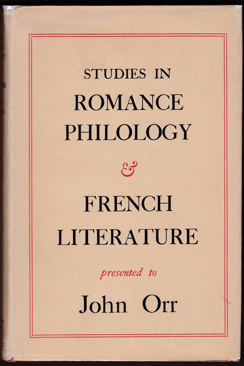 STUDIES IN ROMANCE PHILOLOGY AND FRENCH LITERATURE PRESENTED TO JOHN ORR BY PUPILS, COLLEAGUES AND FRIENDS