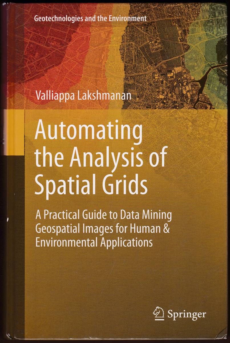 AUTOMATING THE ANALYSIS OF SPATIAL GRIDS A Practical Guide to Data Mining Geospatial Images for Human & Environmental Applications