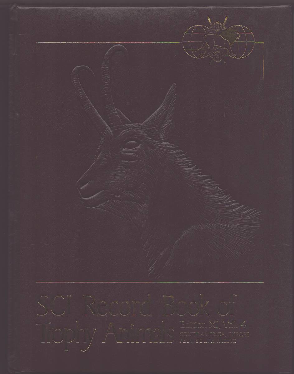 SAFARI CLUB INTERNATIONAL RECORD BOOK OF TROPHY ANIMALS EDITION XI, VOL. 4 South America, Europe, Asia and South Pacific