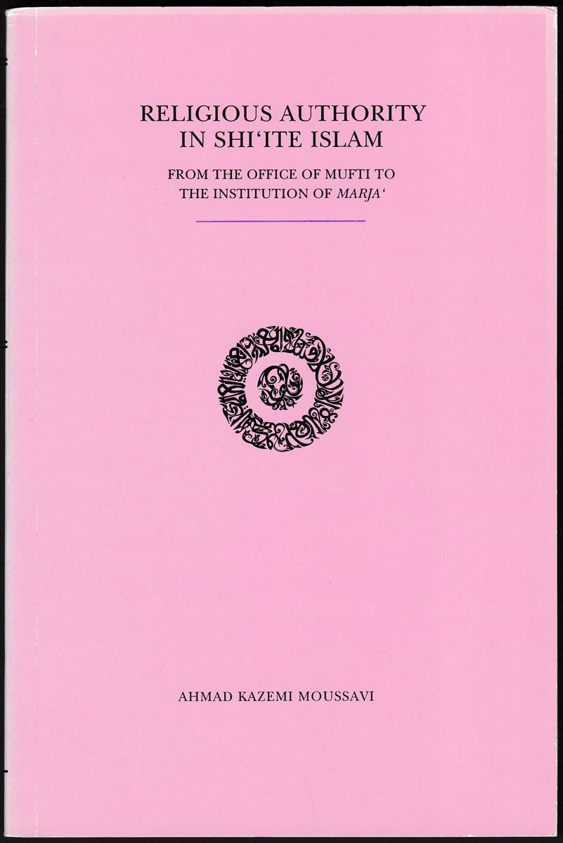 RELIGIOUS AUTHORITY IN SHI'ITE ISLAM From the Office of Mufti to the Institution of Marja'