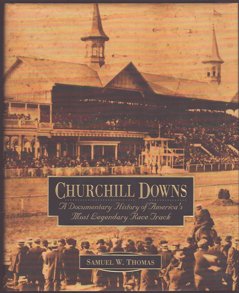 CHURCHILL DOWNS A Documentary History of America's Most Legendary Race Track