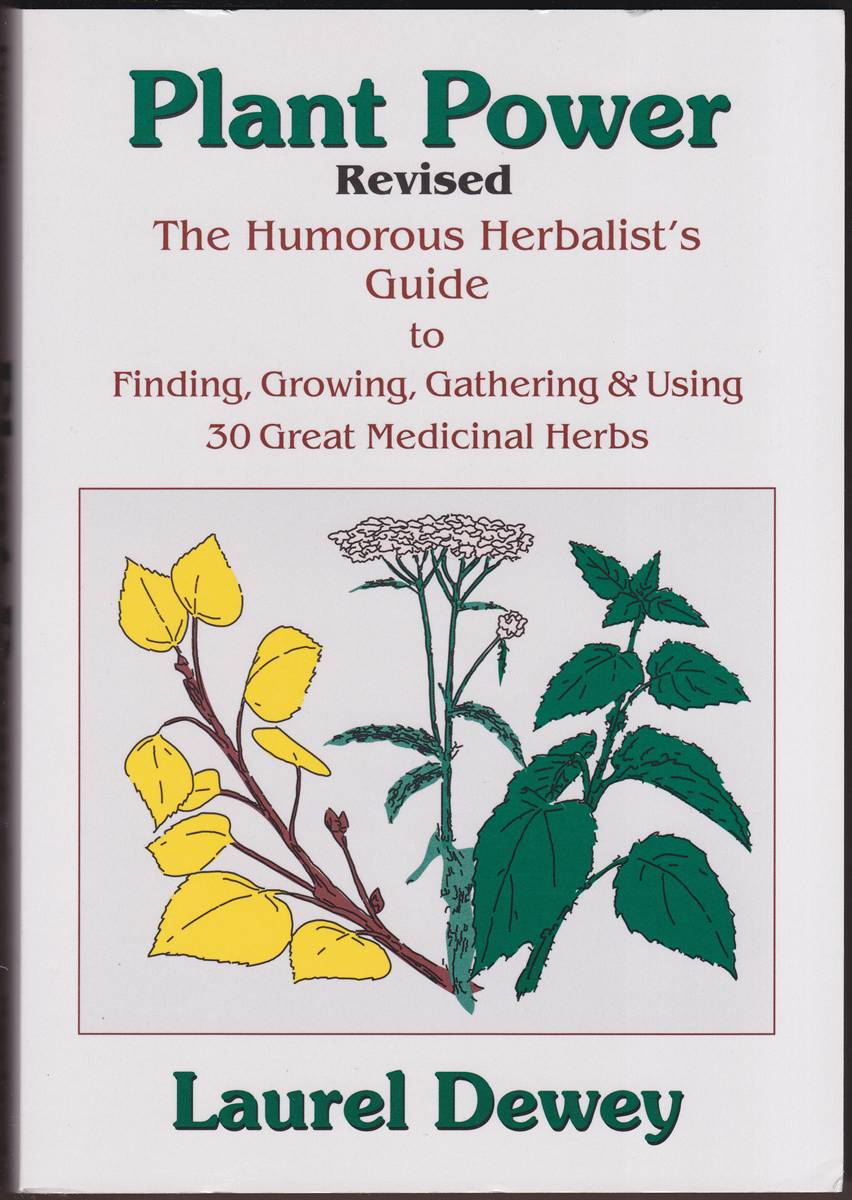 PLANT POWER REVISED The Humorous Herbalist's Guide to Finding, Growing, Gathering & Using 30 Great Medicinal Herbs