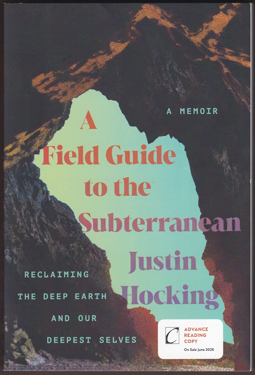 A FIELD GUIDE TO THE SUBTERRANEAN (ADVANCE READING COPY) Reclaiming the Deep Earth and Our Deepest Selves
