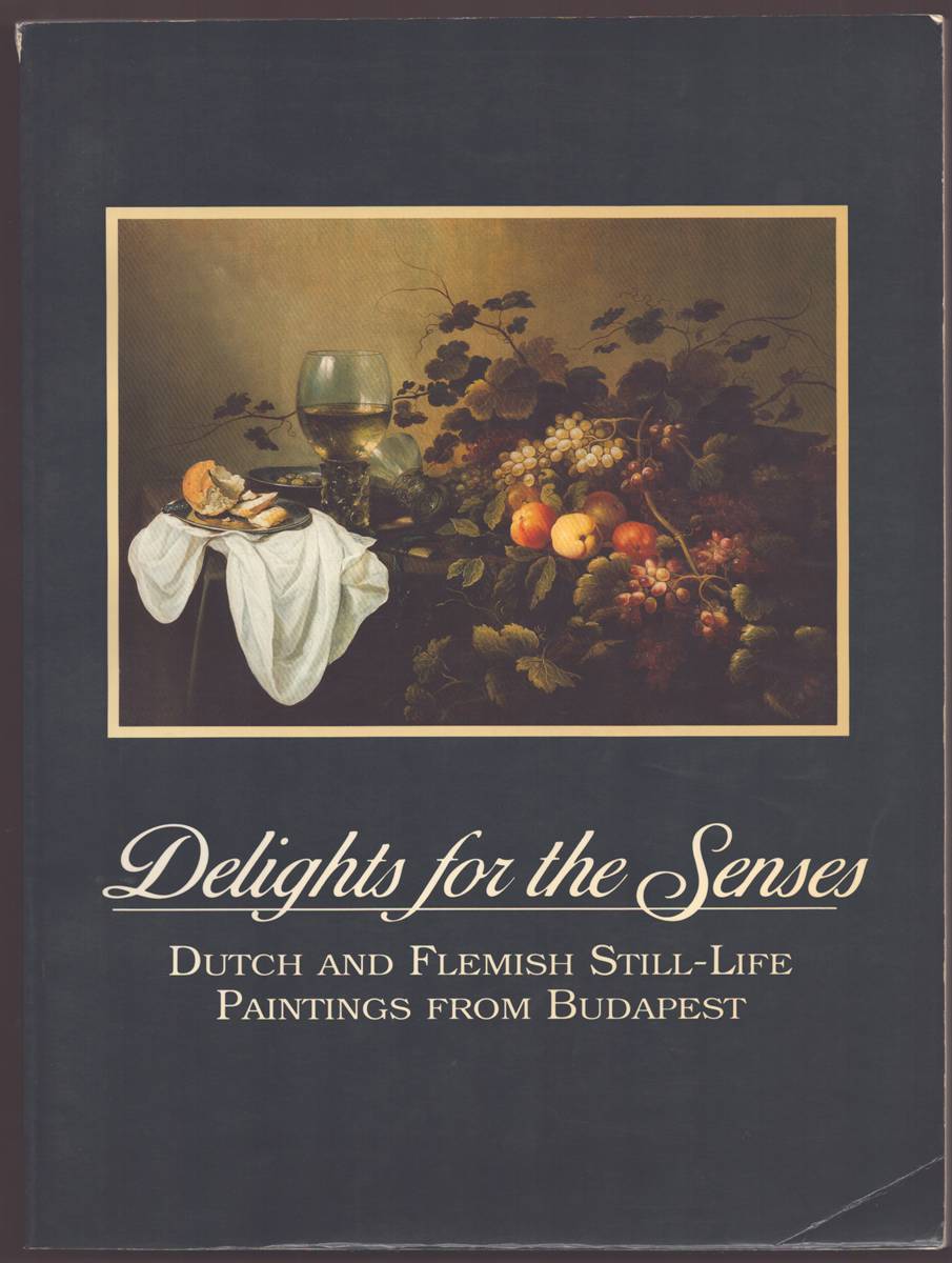 DELIGHTS FOR THE SENSES Dutch and Flemish Still - Life Paintings from Budapest