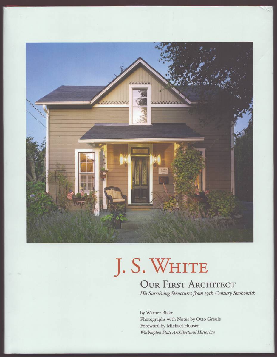 J. S. WHITE OUR FIRST ARCHITECT His Surviving Structures from 19Th-Century Snohomish