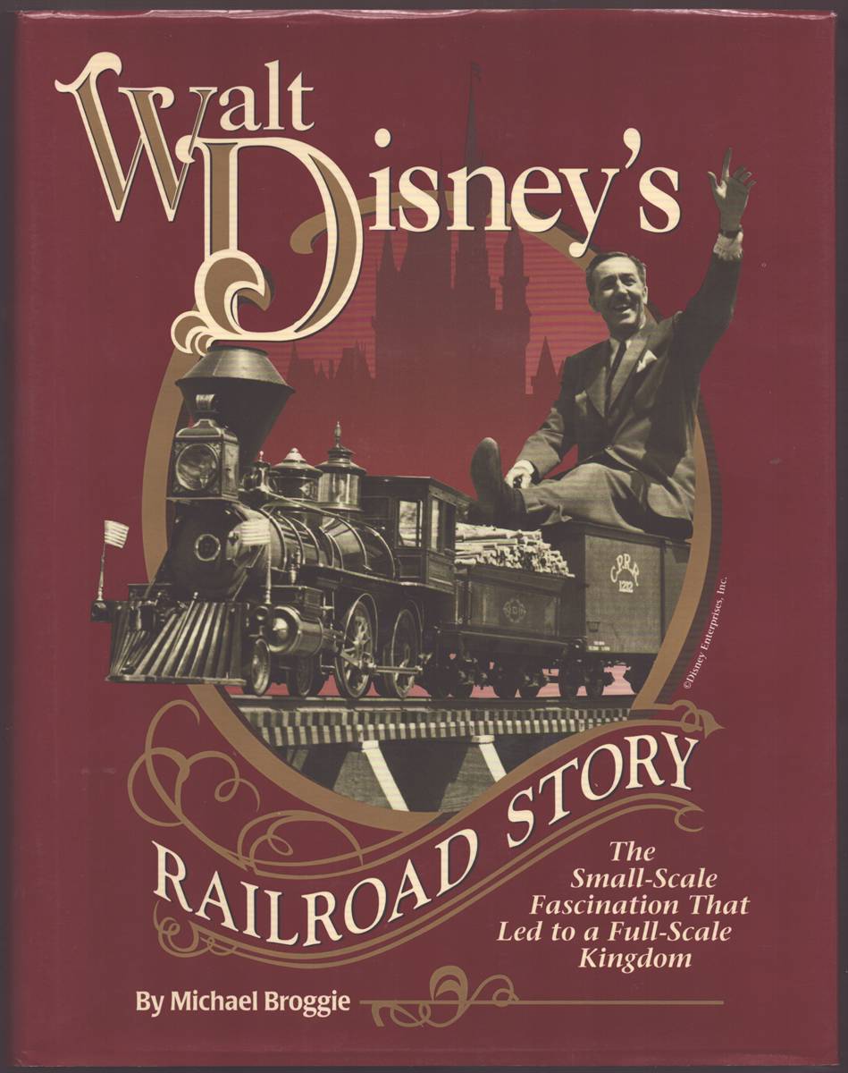 WALT DISNEY'S RAILROAD STORY The Small-Scale Fascination That Led to a Full-Scale Kingdom