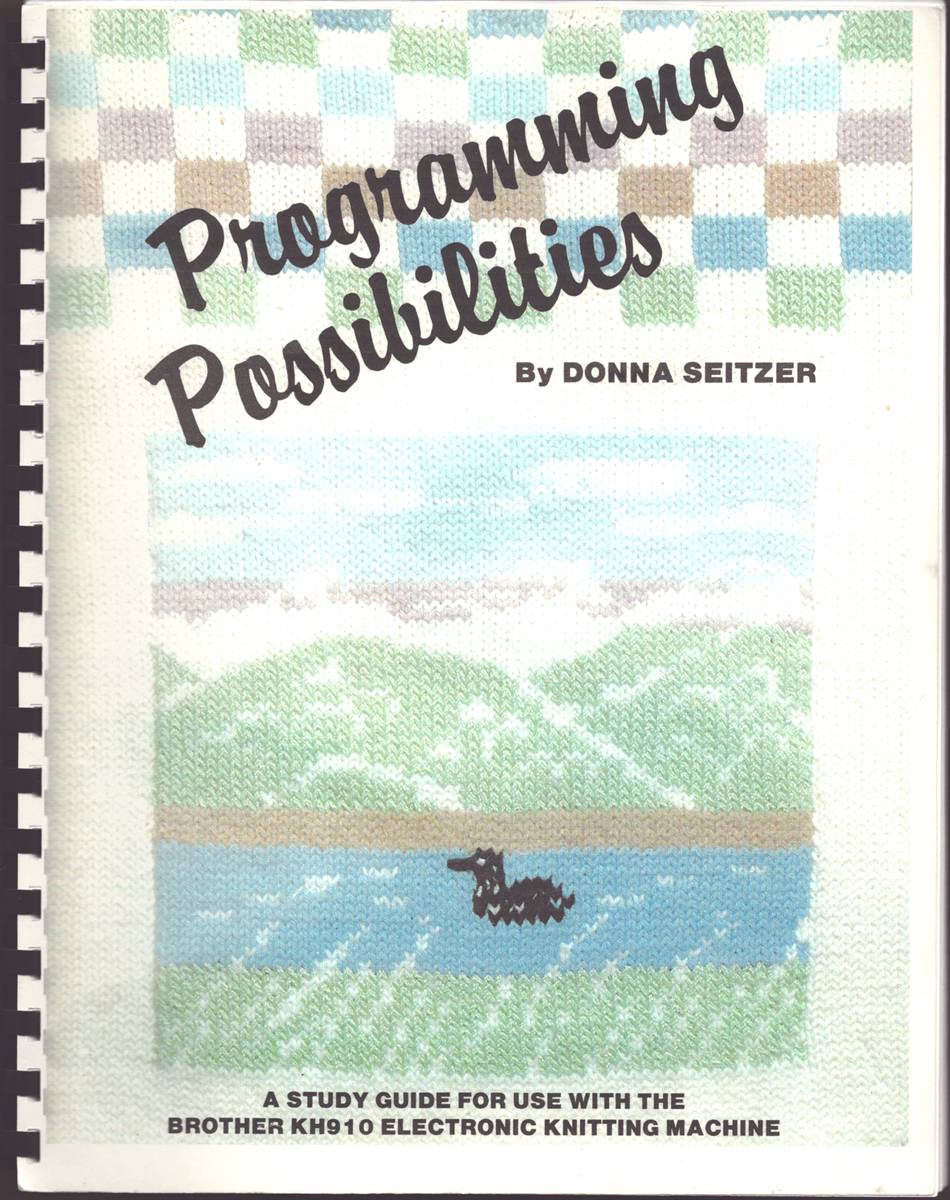 PROGRAMMING POSSIBILITIES A Study Guide for Use with the Brother KH910 Electronic Knitting Machine