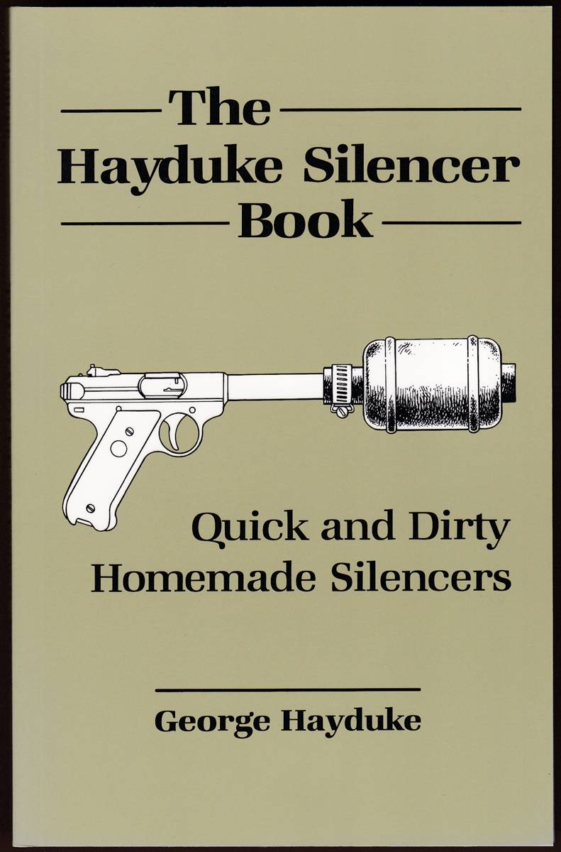THE HAYDUKE SILENCER BOOK Quick and Dirty Homemade Silencers