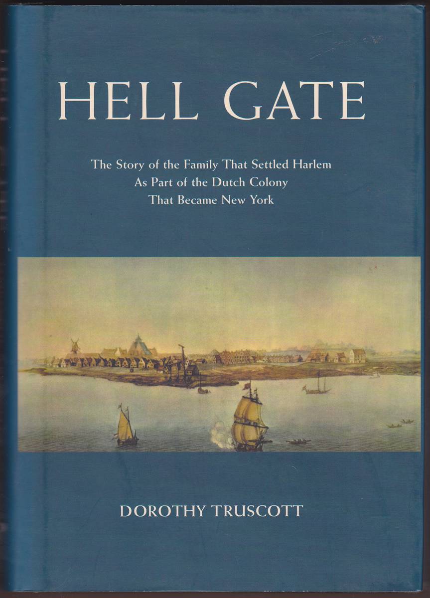 HELL GATE THE STORY OF THE FAMILY THAT SETTLED HARLEM AS PART OF THE DUTCH COLONY THAT BECAME NEW YORK