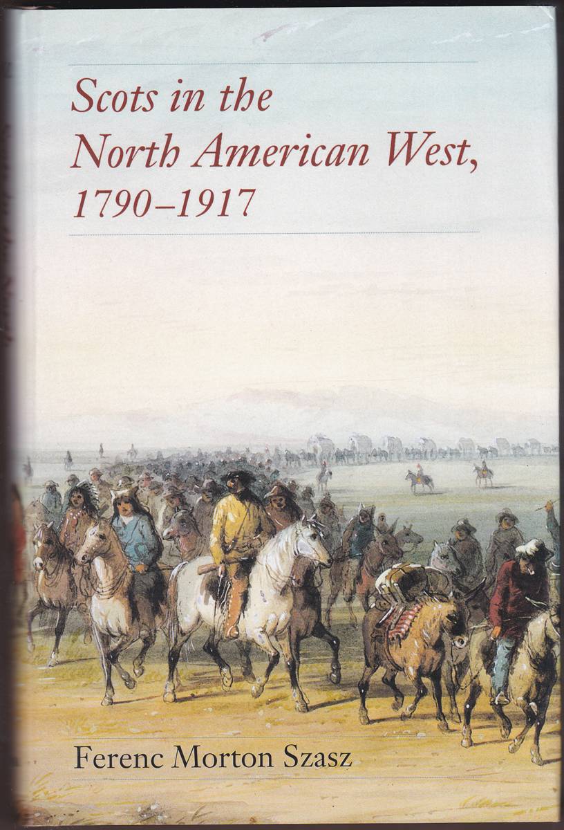 Image for SCOTS IN THE NORTH AMERICAN WEST, 17901917 SCOTS IN THE NORTH AMERICAN WEST, 17901917